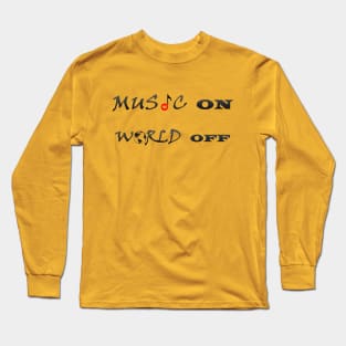 Music on , world off. Long Sleeve T-Shirt